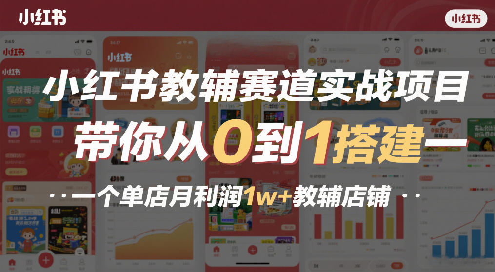 小红书教辅赛道实战项目，带你从0到1搭建一个单店月利润1w+教辅店铺-愛營銷俱樂部