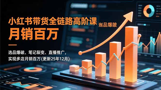 小红书带货全链路高阶课，选品爆破、笔记裂变、直播推广，实现多店月销百万(更新25年12月-愛營銷俱樂部