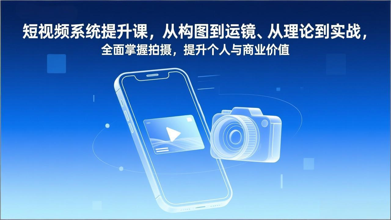 短视频系统提升课，从构图到运镜、从理论到实战，全面掌握拍摄，提升个人与商业价值-愛營銷俱樂部