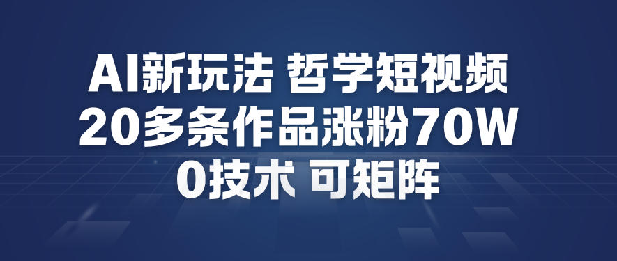AI新玩法哲学短视频制作教学，20多条作品涨粉70W，0成本赛道，可矩阵-愛營銷俱樂部