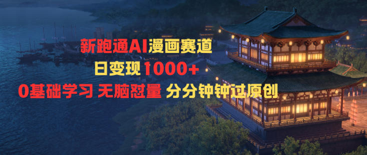 新跑通AI漫画赛道日变现1k+0基础学习无脑怼量分分钟钟过原创-愛營銷俱樂部