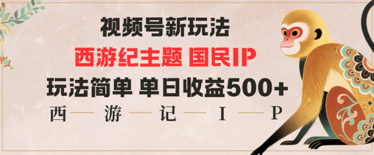 视频号分成新玩法,西游记主题国民IP,玩法简单,单日收益多张-愛營銷俱樂部