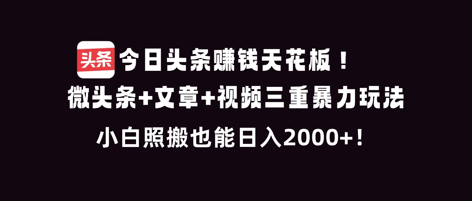 今日头条赚钱天花板！微头条+文章+视频三重暴利玩法，小白照搬也能日人2000+-愛營銷俱樂部