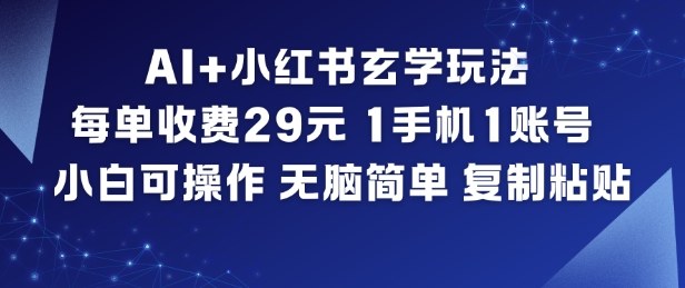 AI+小红书玄学玩法，每单收费29米，1手机1账号，小白可操作，无脑简单复制粘贴-愛營銷俱樂部