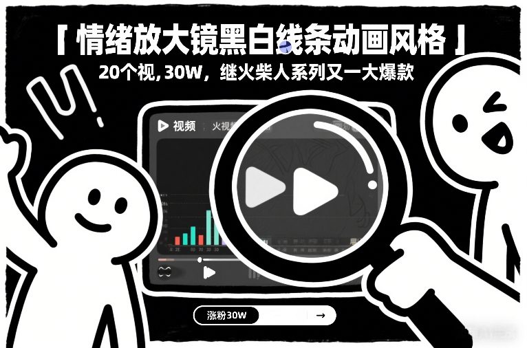 情绪放大镜黑白线条动画风格，20个视频，涨粉30W，继火柴人系列又一大爆款-愛營銷俱樂部