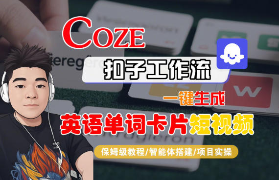 Coze扣子智能体工作流一键生成“英语单词卡片“短视频，全流程保姆级教学-愛營銷俱樂部