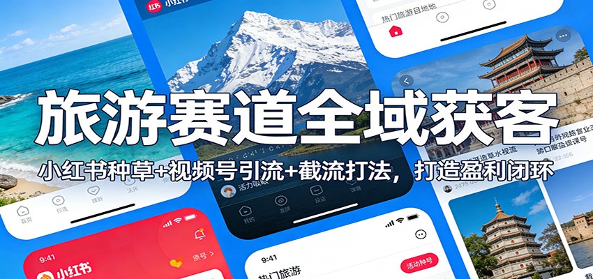 旅游赛道全域获客：小红书种草+视频号引流+截流打法，打造盈利闭环-愛營銷俱樂部