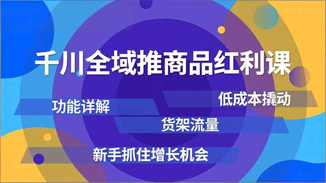 千川全域推商品红利课，功能详解、低成本撬动、货架流量，新手抓住增长机会-愛營銷俱樂部