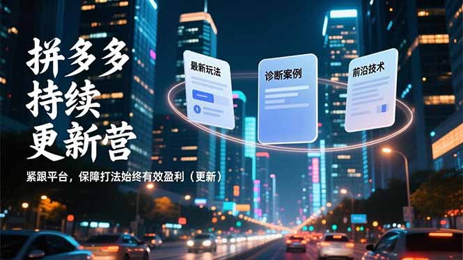 拼多多持续更新营，最新玩法、诊断案例、前沿技术，紧跟平台，保障打法始终有效盈利(更新-愛營銷俱樂部