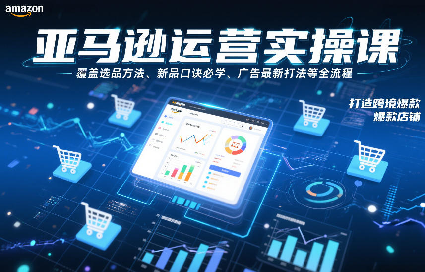 亚马逊运营实操课，覆盖选品方法、新品口诀必学、广告最新打法等全流程，打造跨境爆款店铺-愛營銷俱樂部