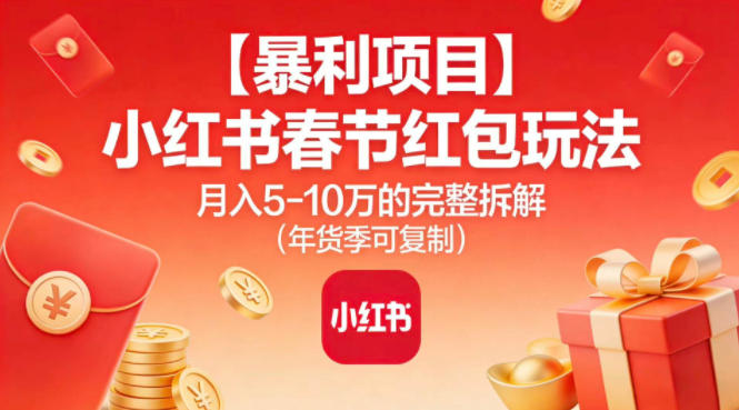 【暴利项目】小红书春节红包玩法月入5W的完整拆解(年货季可复制)-愛營銷俱樂部