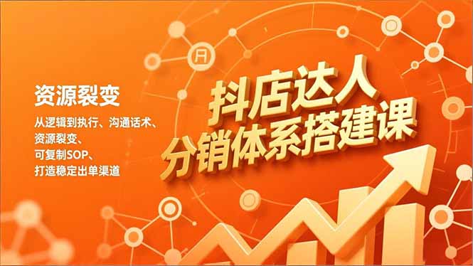 抖店达人分销体系搭建课，从逻辑到执行、沟通话术、资源裂变，可复制SOP，打造稳定出单渠道-愛營銷俱樂部
