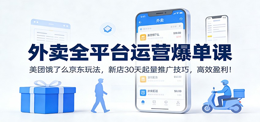 外卖全平台运营爆单课：美团饿了么京东玩法，新店30天起量推广技巧，高效盈利！-愛營銷俱樂部
