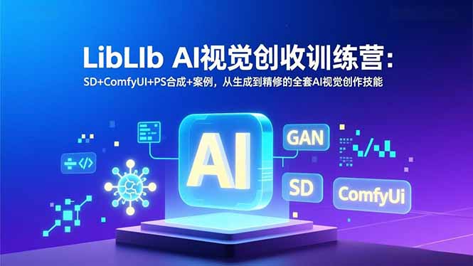 LibLIb AI视觉创收训练营：SD+ComfyUI+PS合成+案例，从生成到精修的全套AI视觉创作技能-愛營銷俱樂部