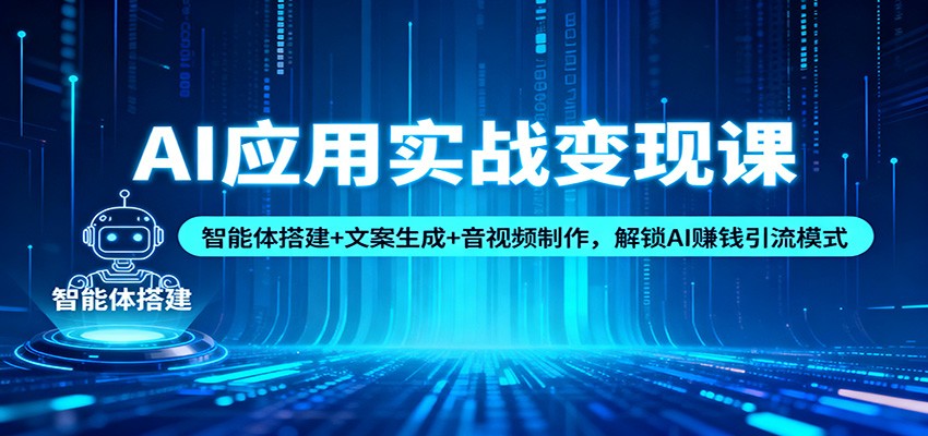 AI应用实战变现课：智能体搭建+文案生成+音视频制作，解锁AI赚钱引流模式-愛營銷俱樂部
