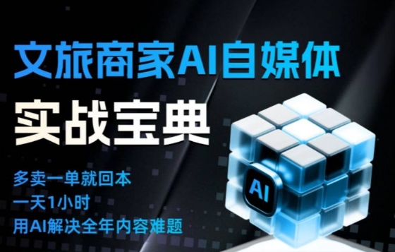 文旅商家AI自媒体实战课，告别无效内卷，用AI重塑文旅自媒体运营思维-愛營銷俱樂部