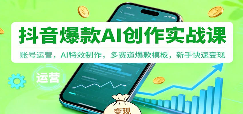 抖音AI爆款创作实战课:账号运营,AI特效制作,多赛道爆款模板,新手快速变现-愛營銷俱樂部