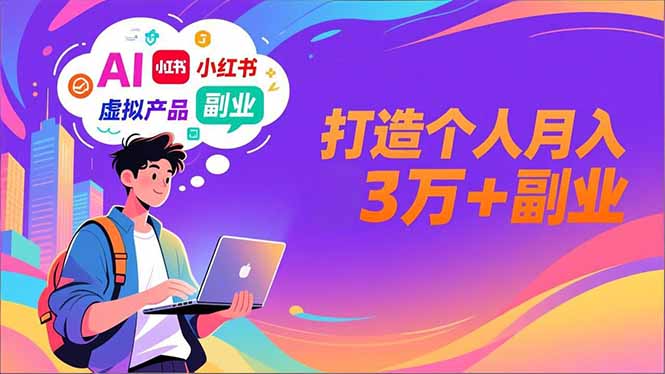 AI+小红书特训营，智能体搭建+虚拟产品原创+商业化变现，打造个人月入3万+副业-愛營銷俱樂部