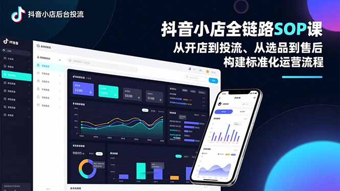 抖音小店全链路SOP课，从开店到投流、从选品到售后，构建标准化运营流程-愛營銷俱樂部