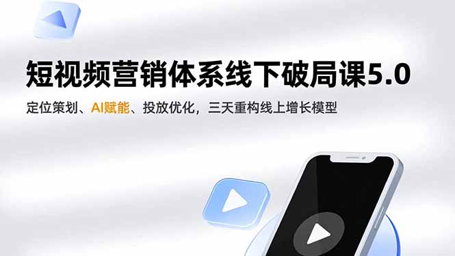 短视频营销体系线下破局课5.0，定位策划、AI赋能、投放优化，三天重构线上增长模型-愛營銷俱樂部