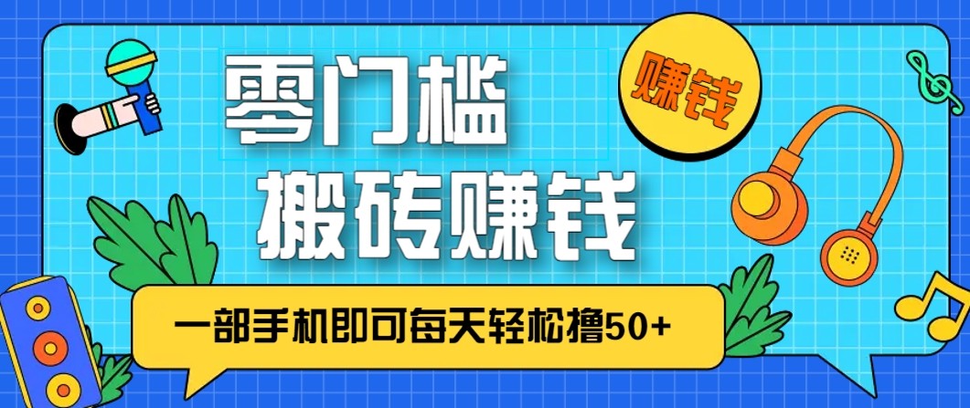 零成本零门槛无脑搬砖赚钱项目，只需一部手机即可每天轻松撸50+-愛營銷俱樂部