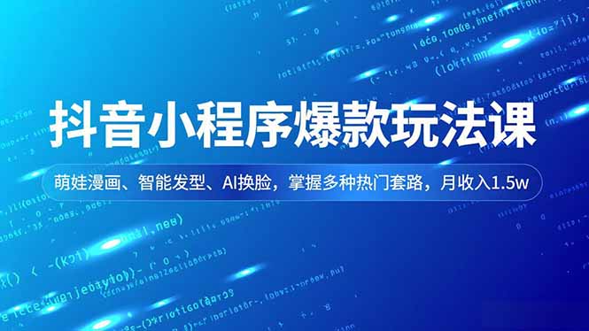 抖音小程序爆款玩法课，萌娃漫画、智能发型、AI换脸，掌握多种热门套路，月收入1.5w-愛營銷俱樂部