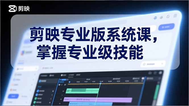 剪映专业版系统课，基础操作、高级技巧、电影调色、特效制作、AI应用/等等，掌握专业级技能-愛營銷俱樂部
